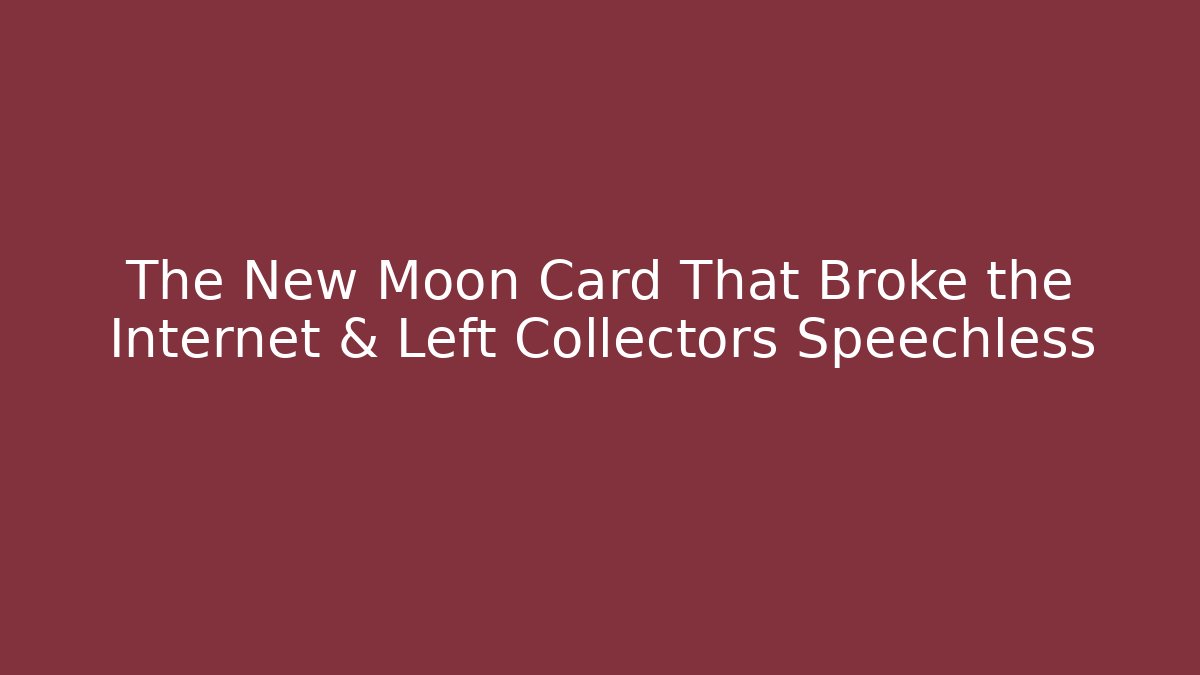 The New Moon Card That Broke the Internet & Left Collectors Speechless