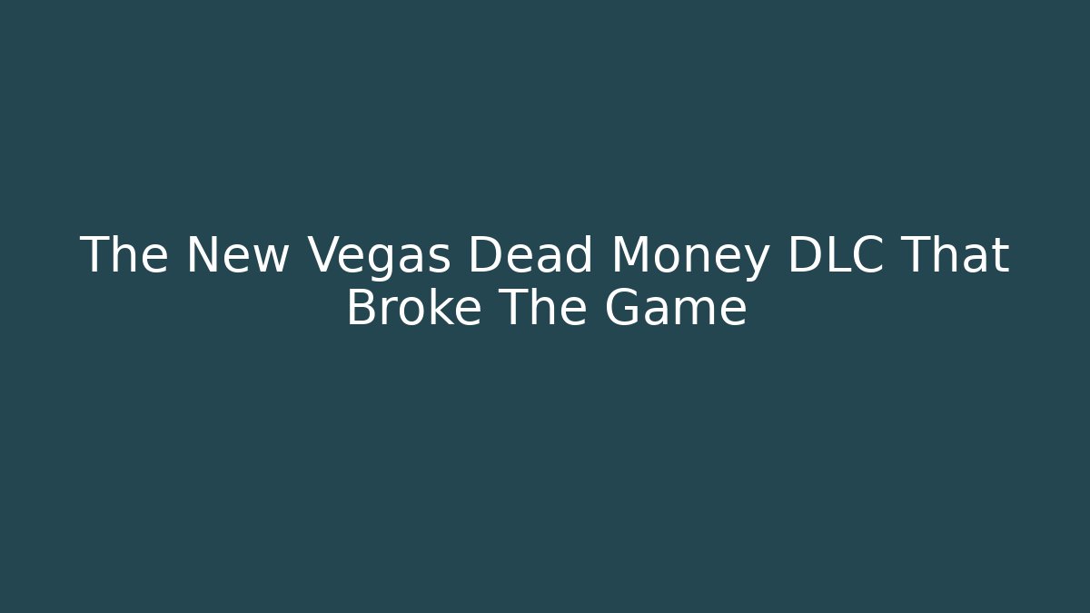 The New Vegas Dead Money DLC That Broke The Game