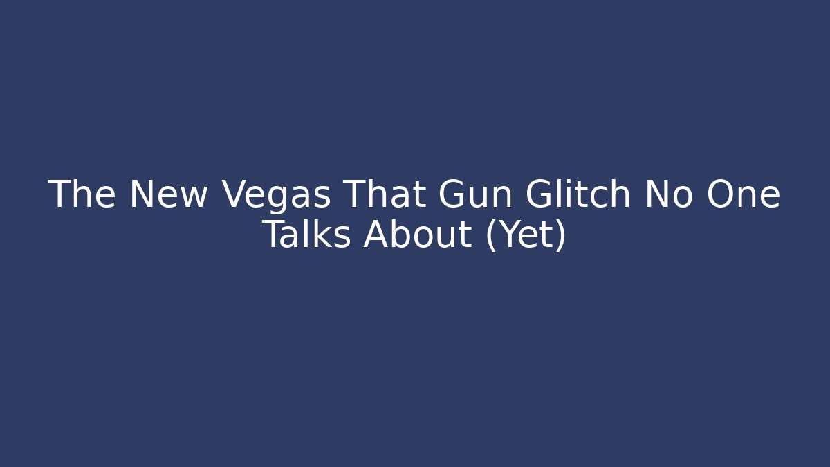 The New Vegas That Gun Glitch No One Talks About (Yet)