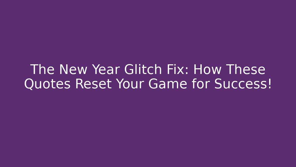 The New Year Glitch Fix: How These Quotes Reset Your Game for Success! - Celivion
