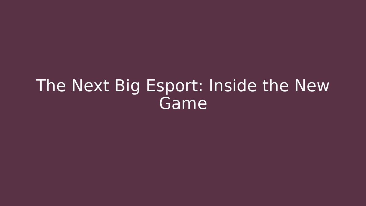 The Next Big Esport: Inside the New Game