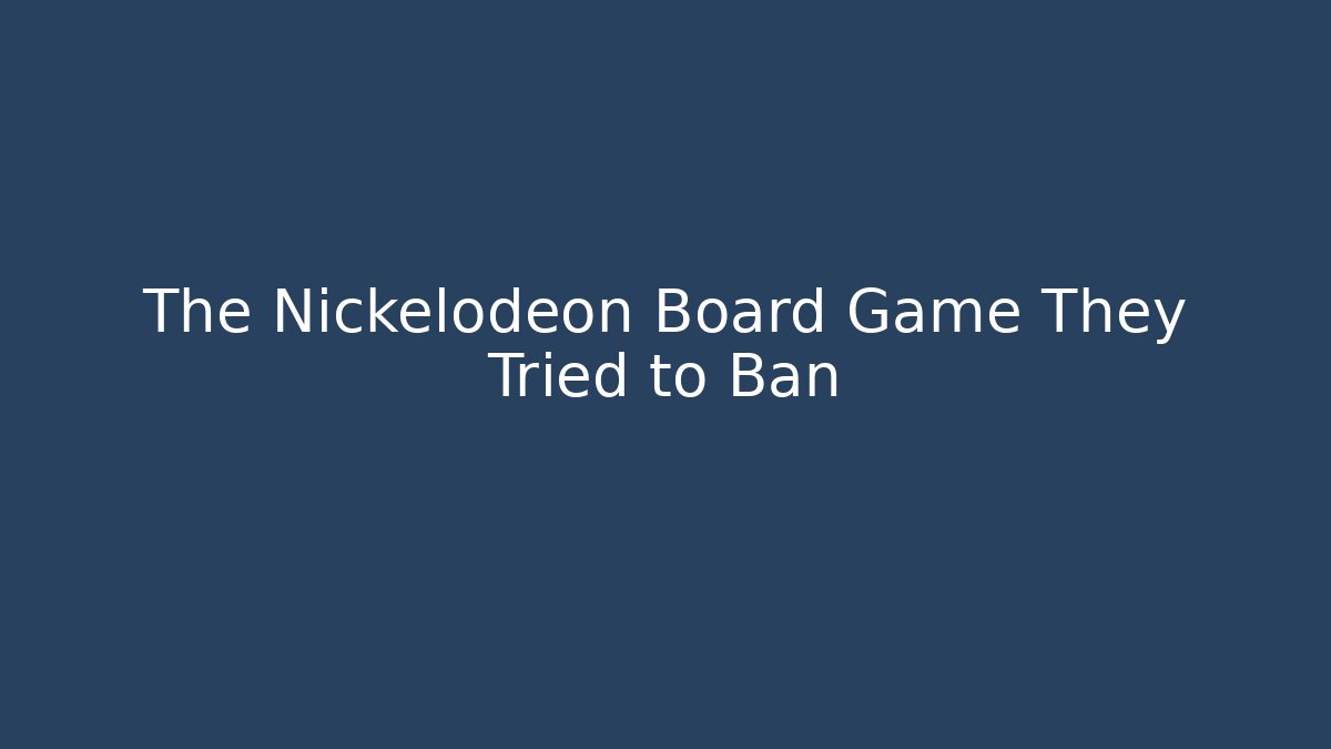 The Nickelodeon Board Game They Tried to Ban