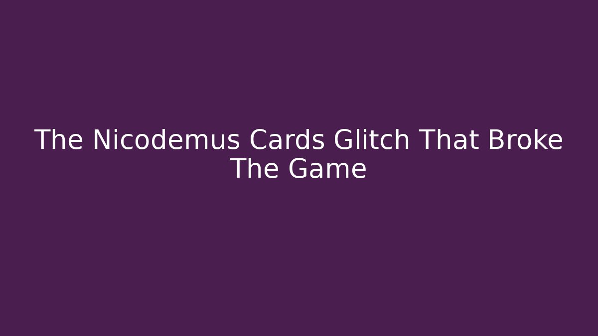The Nicodemus Cards Glitch That Broke The Game