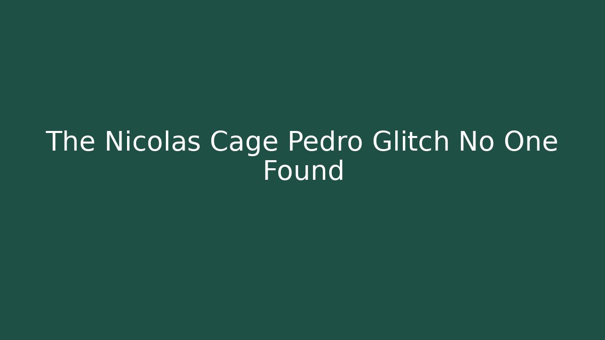 The Nicolas Cage Pedro Glitch No One Found