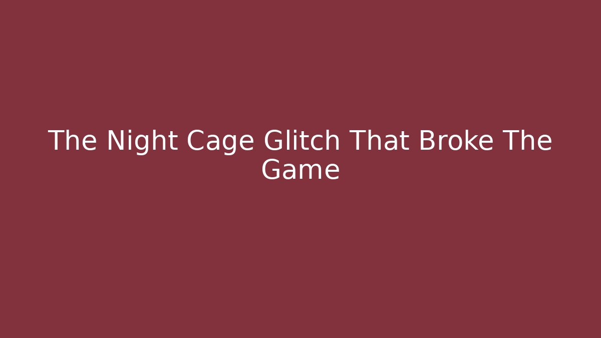 The Night Cage Glitch That Broke The Game