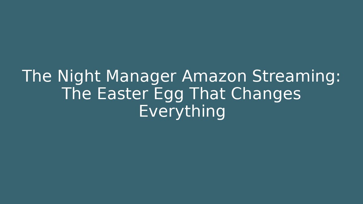 The Night Manager Amazon Streaming: The Easter Egg That Changes Everything