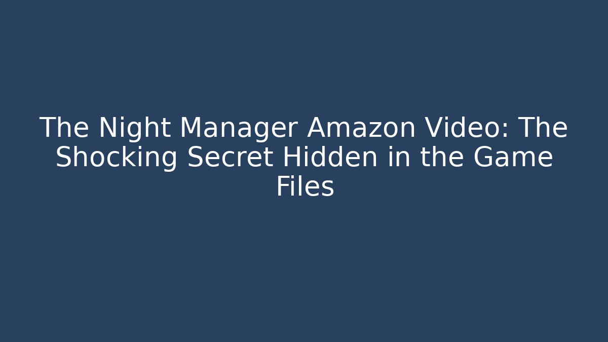 The Night Manager Amazon Video: The Shocking Secret Hidden in the Game Files