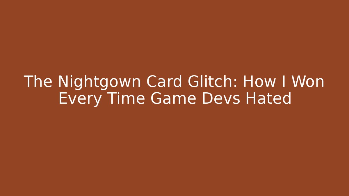 The Nightgown Card Glitch: How I Won Every Time Game Devs Hated