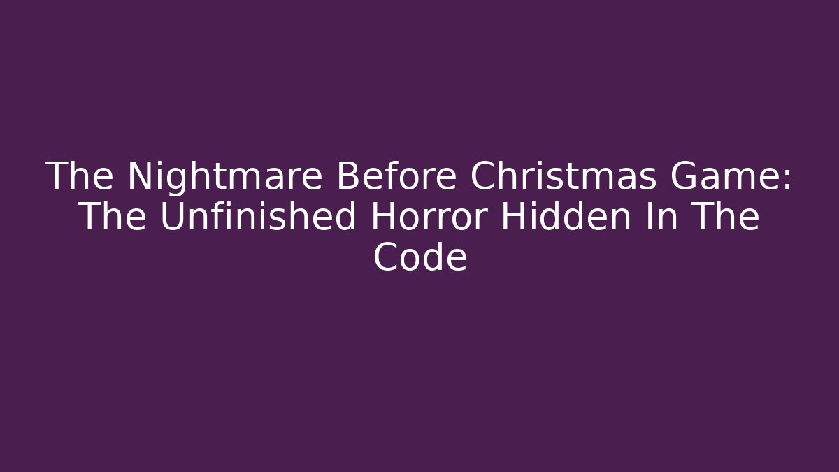 The Nightmare Before Christmas Game: The Unfinished Horror Hidden In The Code