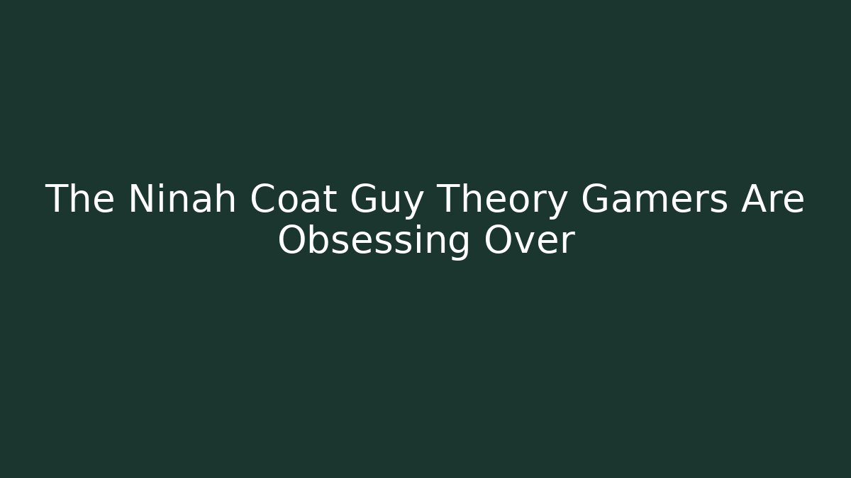 The Ninah Coat Guy Theory Gamers Are Obsessing Over - Celivion