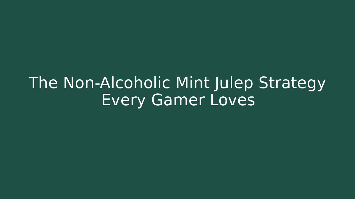 The Non-Alcoholic Mint Julep Strategy Every Gamer Loves