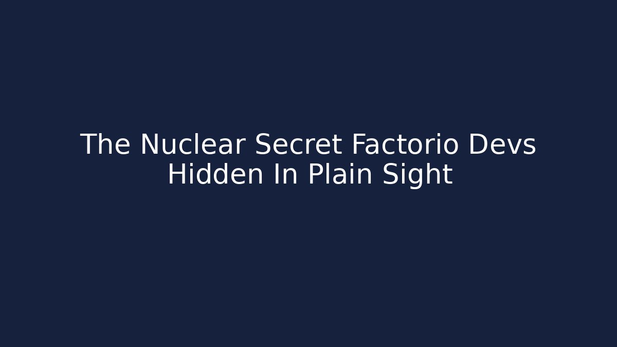 The Nuclear Secret Factorio Devs Hidden In Plain Sight
