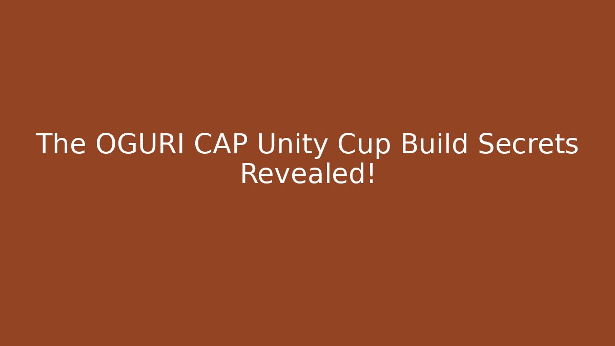 The OGURI CAP Unity Cup Build Secrets Revealed!