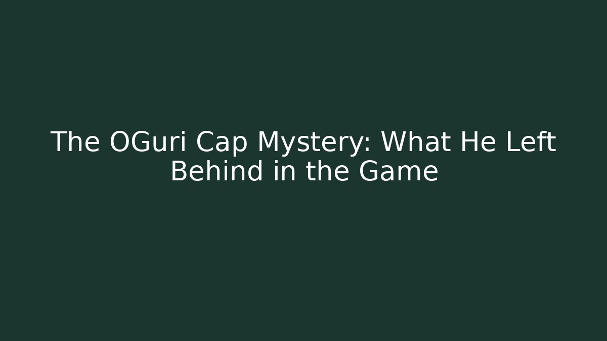 The OGuri Cap Mystery: What He Left Behind in the Game