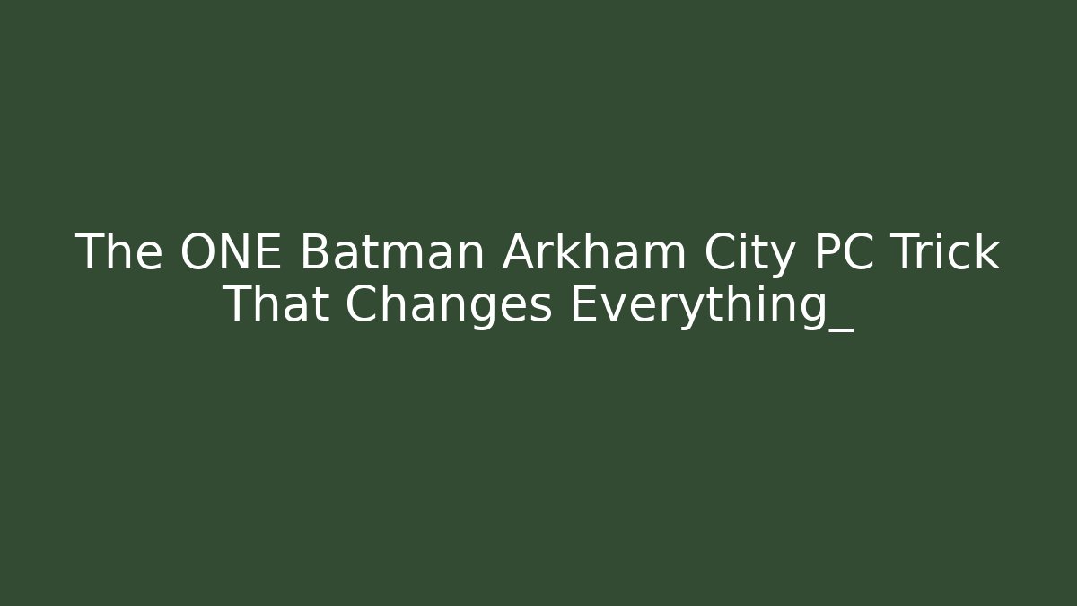 The ONE Batman Arkham City PC Trick That Changes Everything_