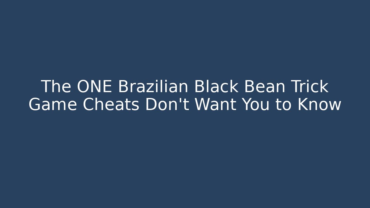 The ONE Brazilian Black Bean Trick Game Cheats Don't Want You to Know