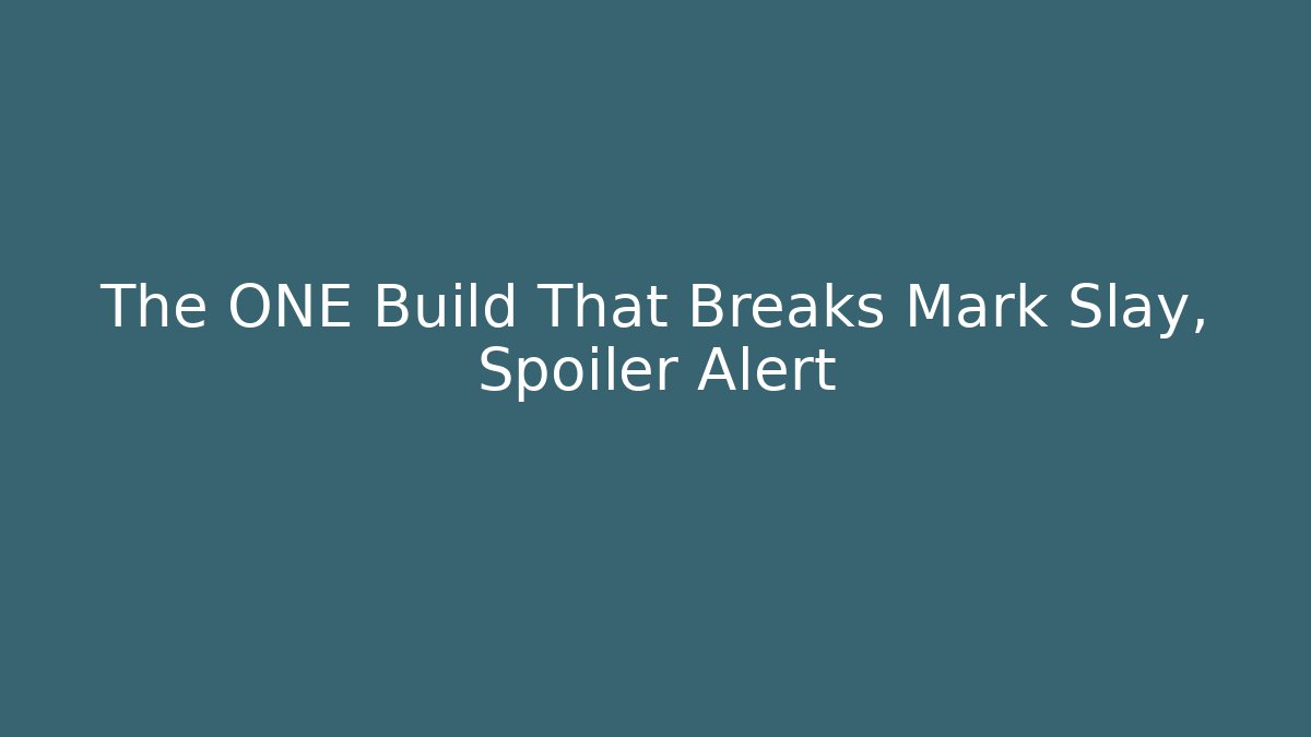 The ONE Build That Breaks Mark Slay, Spoiler Alert