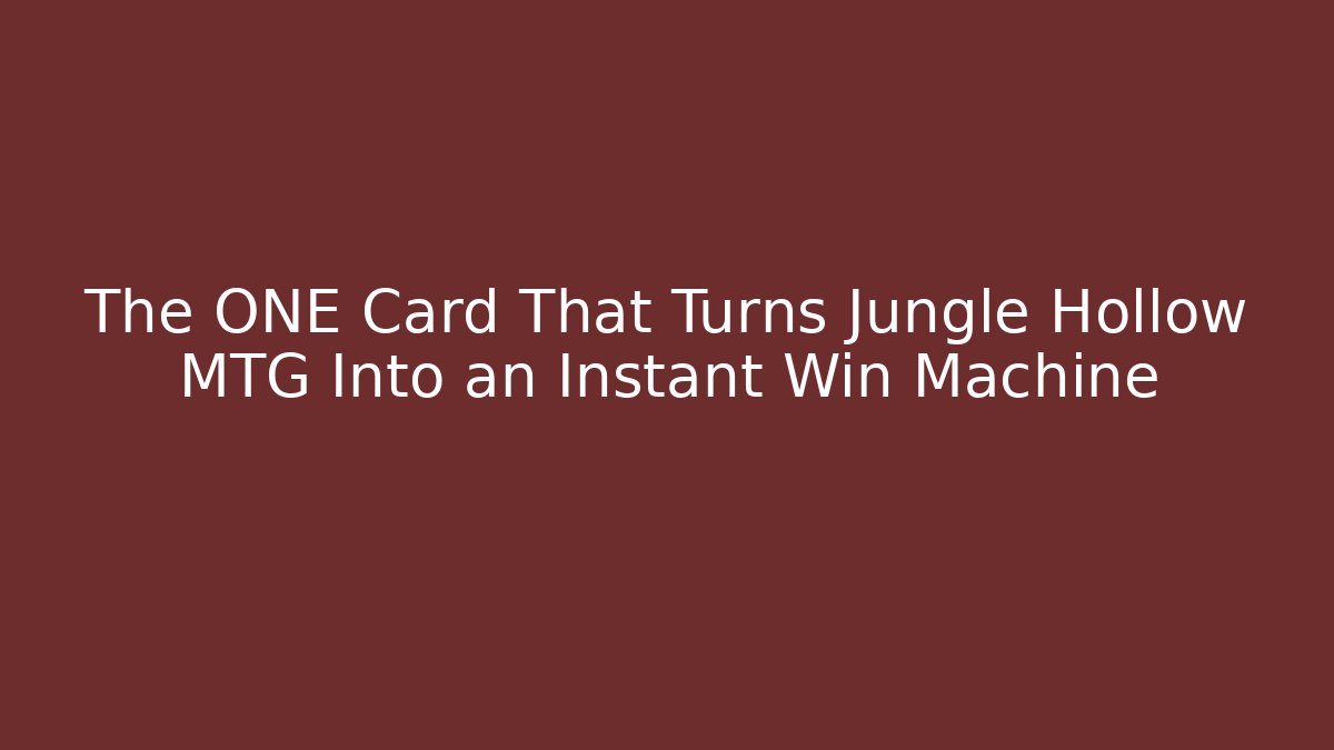 The ONE Card That Turns Jungle Hollow MTG Into an Instant Win Machine