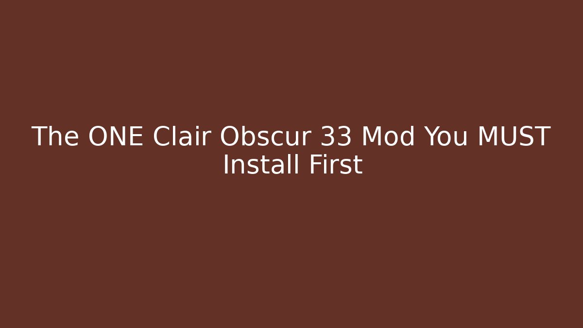 The ONE Clair Obscur 33 Mod You MUST Install First