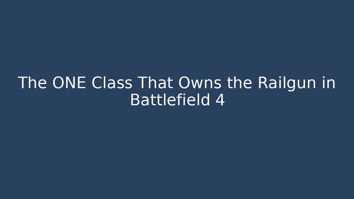 The ONE Class That Owns the Railgun in Battlefield 4