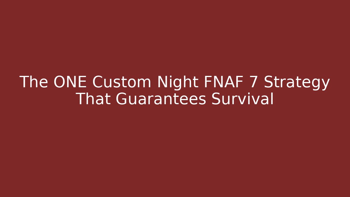 The ONE Custom Night FNAF 7 Strategy That Guarantees Survival