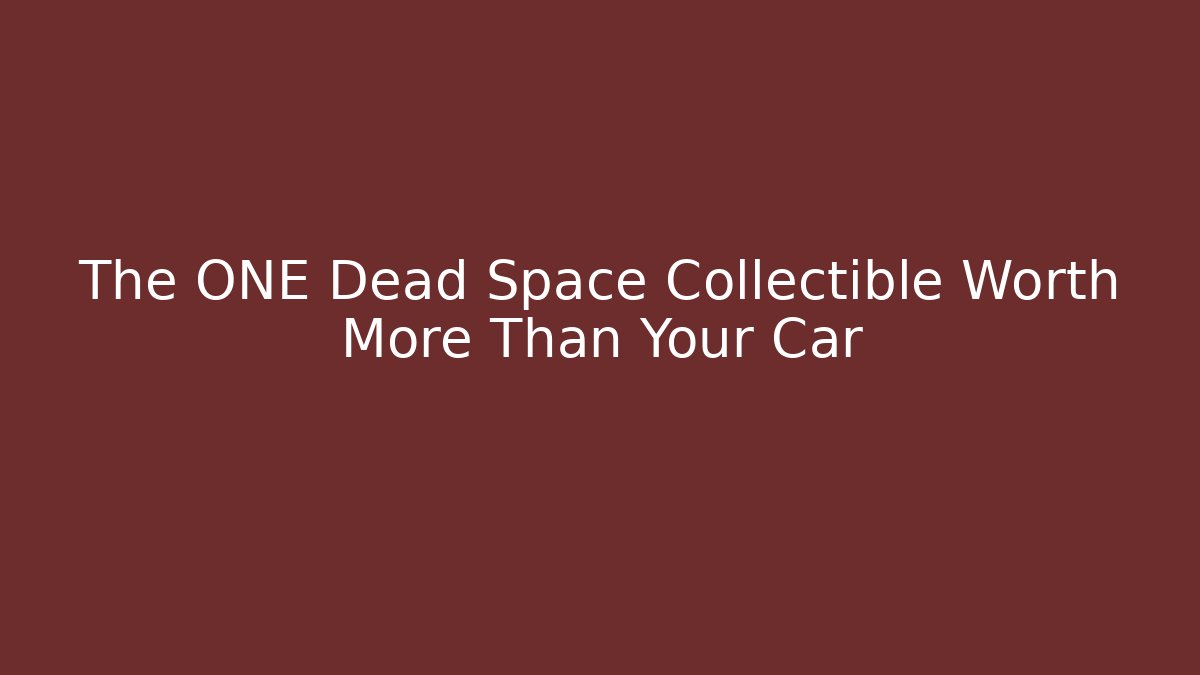 The ONE Dead Space Collectible Worth More Than Your Car