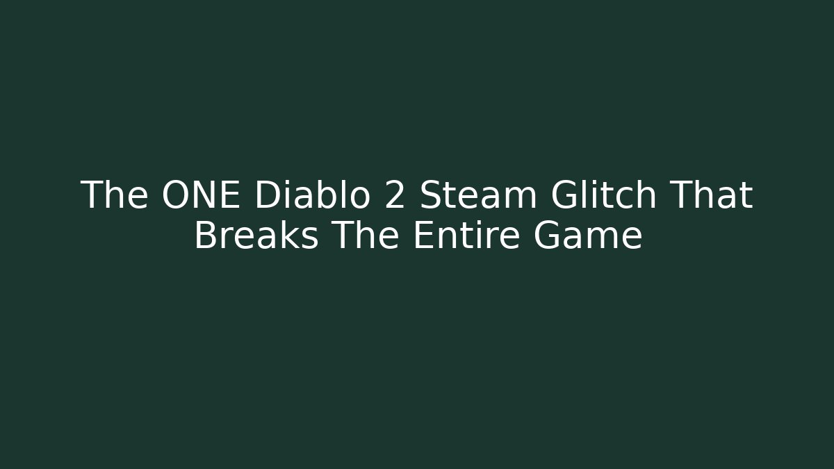 The ONE Diablo 2 Steam Glitch That Breaks The Entire Game