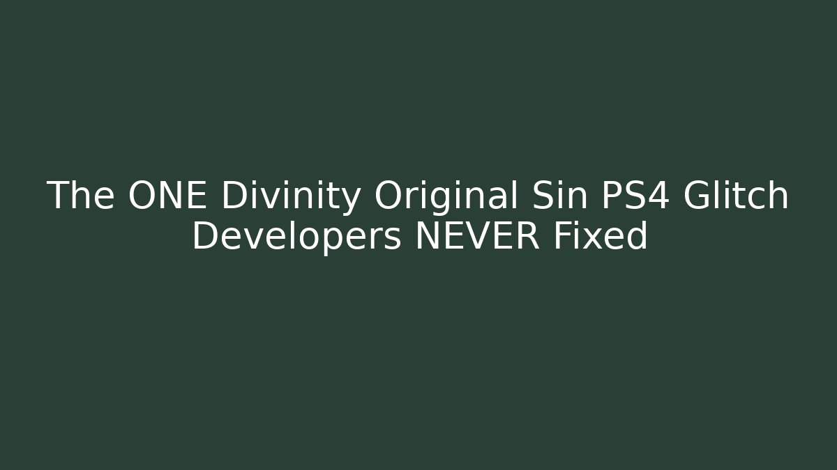 The ONE Divinity Original Sin PS4 Glitch Developers NEVER Fixed
