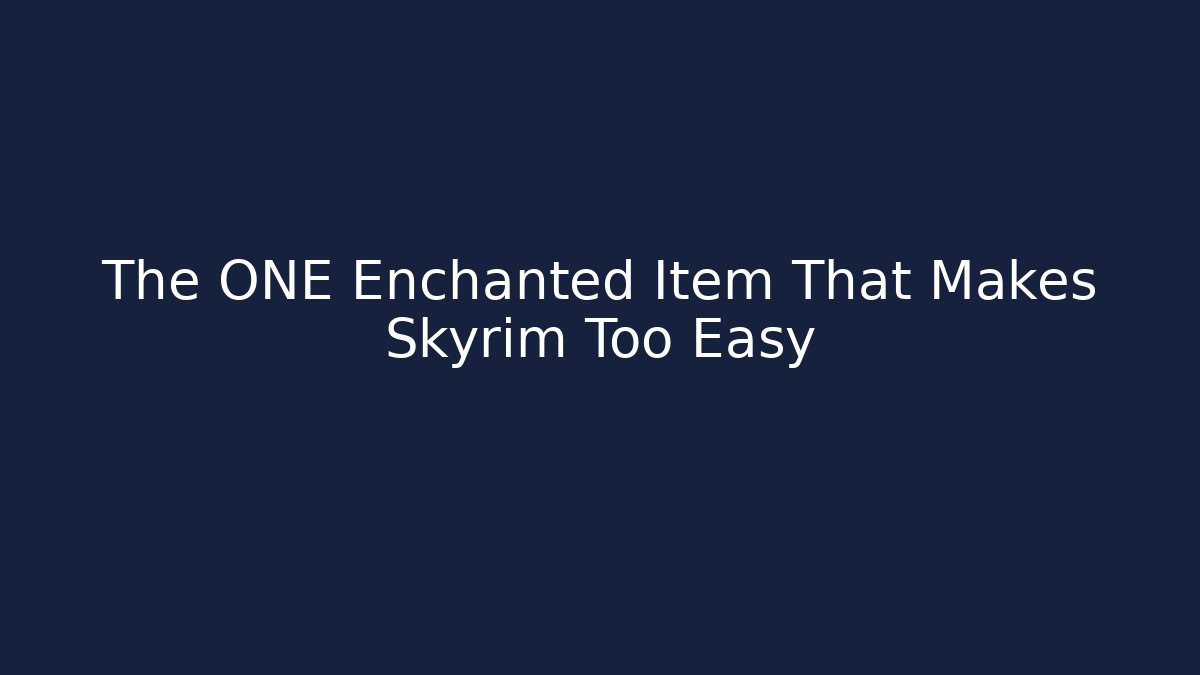 The ONE Enchanted Item That Makes Skyrim Too Easy
