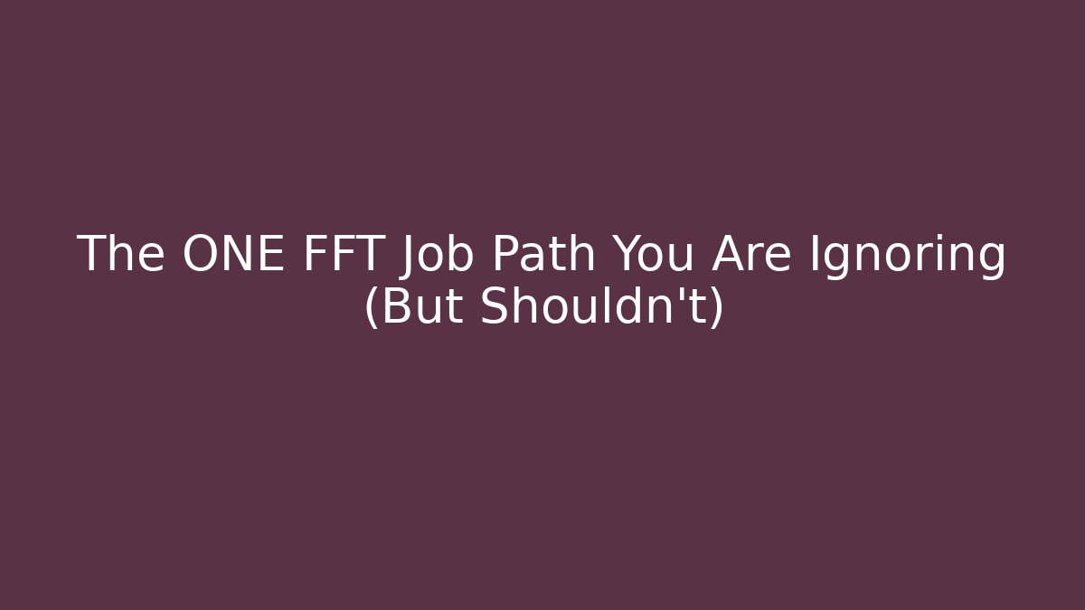 The ONE FFT Job Path You Are Ignoring (But Shouldn't)