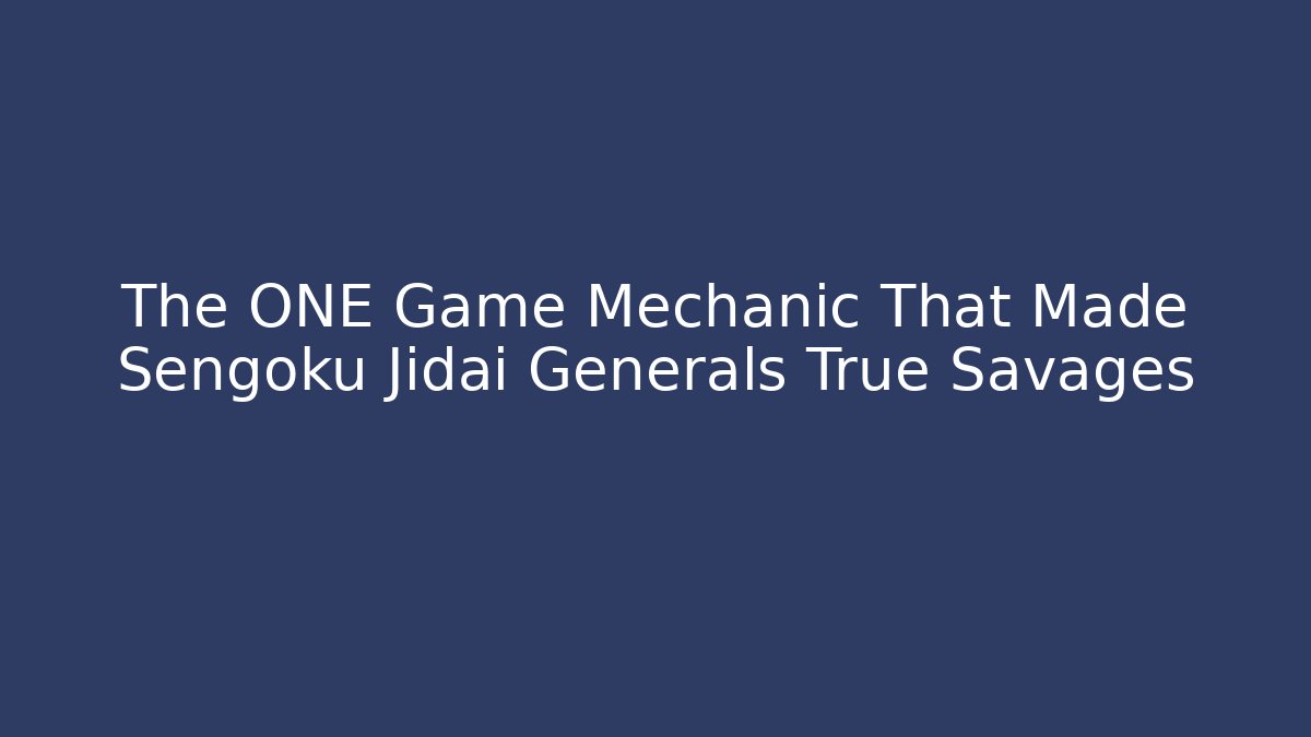The ONE Game Mechanic That Made Sengoku Jidai Generals True Savages
