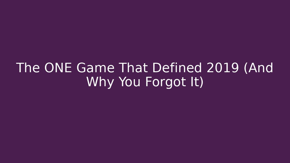 The ONE Game That Defined 2019 (And Why You Forgot It)