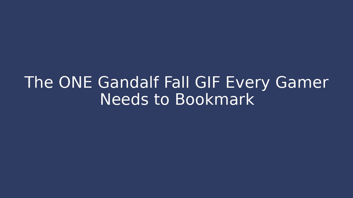 The ONE Gandalf Fall GIF Every Gamer Needs to Bookmark
