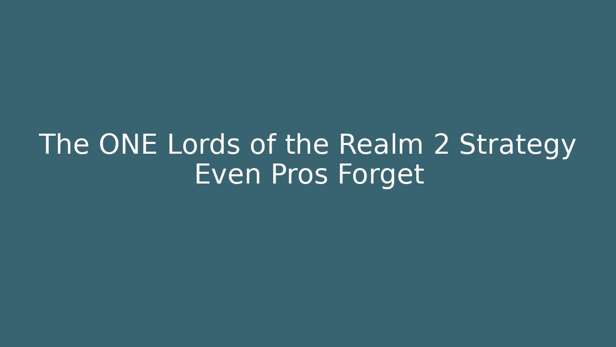 The ONE Lords of the Realm 2 Strategy Even Pros Forget