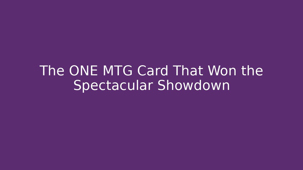 The ONE MTG Card That Won the Spectacular Showdown