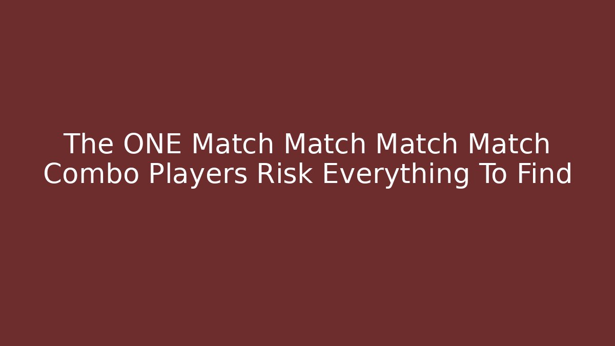 The ONE Match Match Match Match Combo Players Risk Everything To Find - Celivion