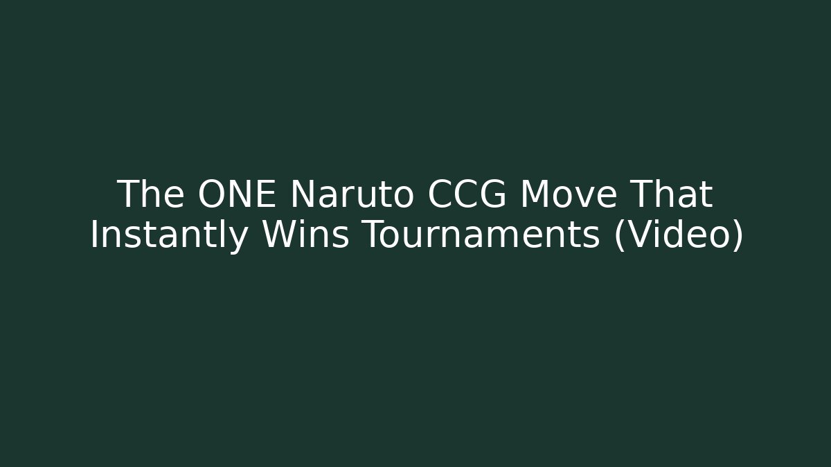 The ONE Naruto CCG Move That Instantly Wins Tournaments (Video)