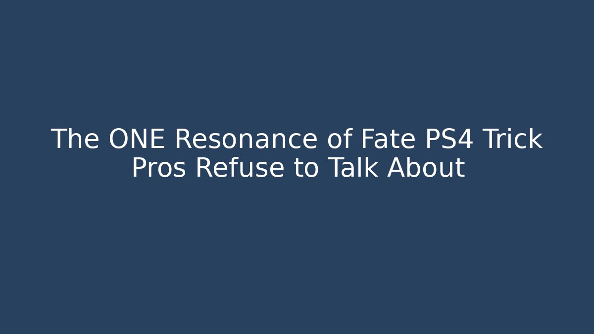 The ONE Resonance of Fate PS4 Trick Pros Refuse to Talk About