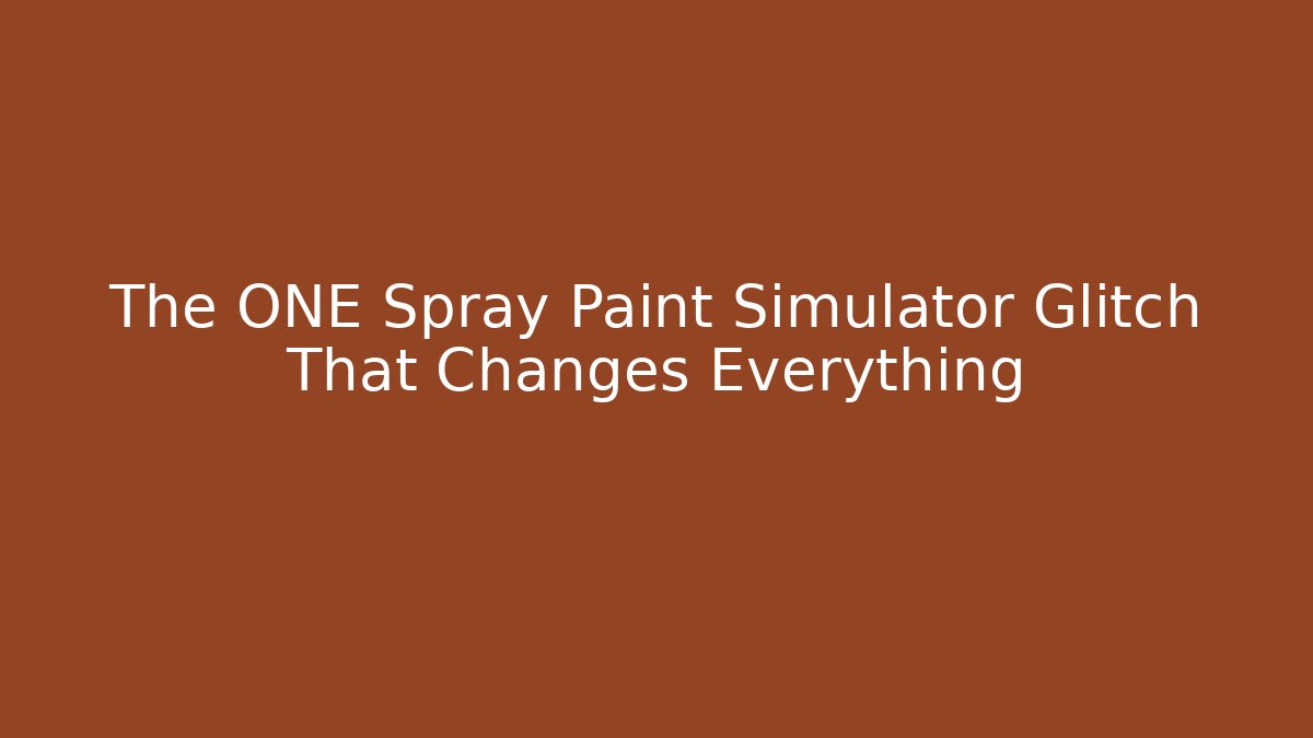 The ONE Spray Paint Simulator Glitch That Changes Everything - Celivion