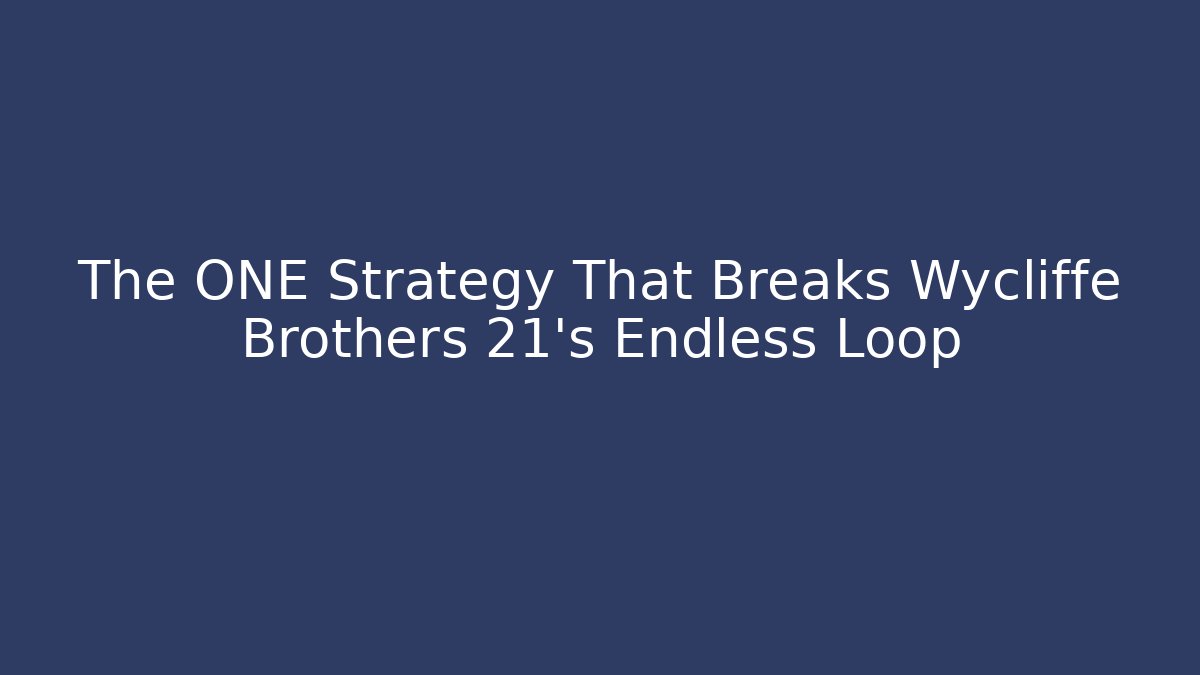 The ONE Strategy That Breaks Wycliffe Brothers 21's Endless Loop