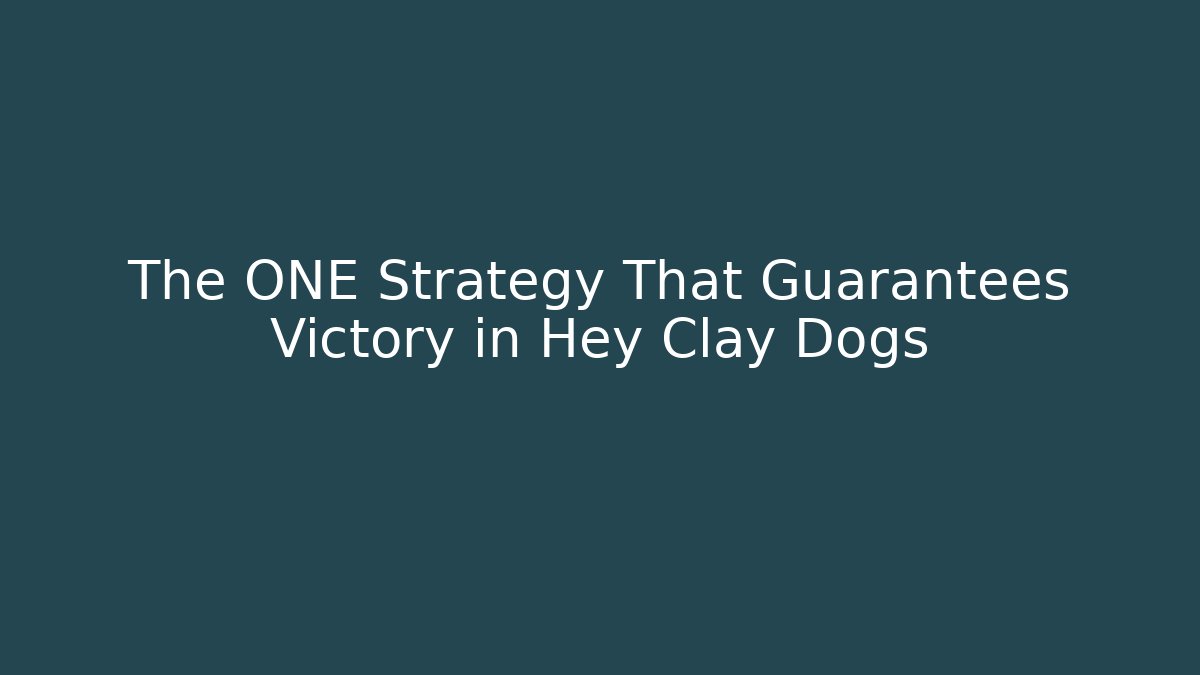 The ONE Strategy That Guarantees Victory in Hey Clay Dogs