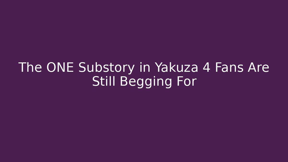 The ONE Substory in Yakuza 4 Fans Are Still Begging For