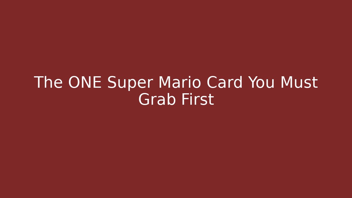 The ONE Super Mario Card You Must Grab First - Celivion