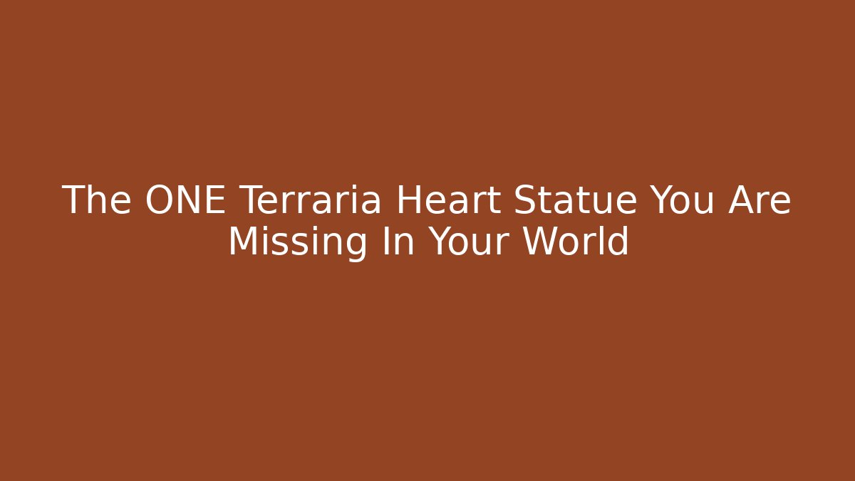 The ONE Terraria Heart Statue You Are Missing In Your World