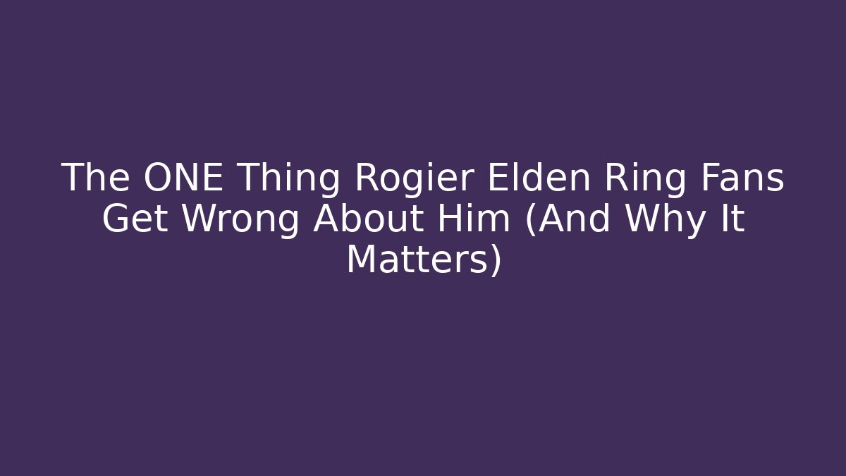 The ONE Thing Rogier Elden Ring Fans Get Wrong About Him (And Why It Matters)