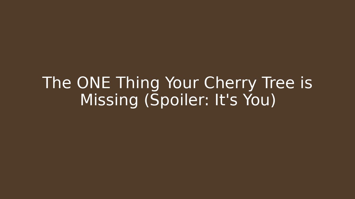 The ONE Thing Your Cherry Tree is Missing (Spoiler: It's You)