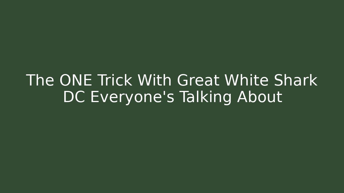 The ONE Trick With Great White Shark DC Everyone's Talking About