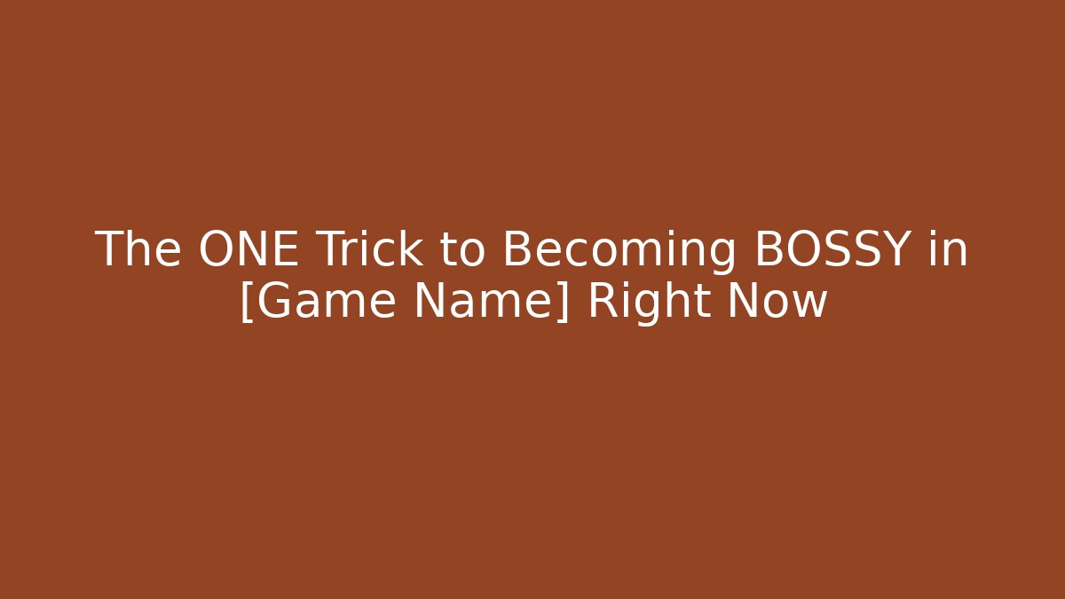 The ONE Trick to Becoming BOSSY in [Game Name] Right Now