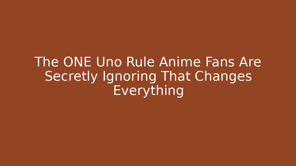 The ONE Uno Rule Anime Fans Are Secretly Ignoring That Changes Everything