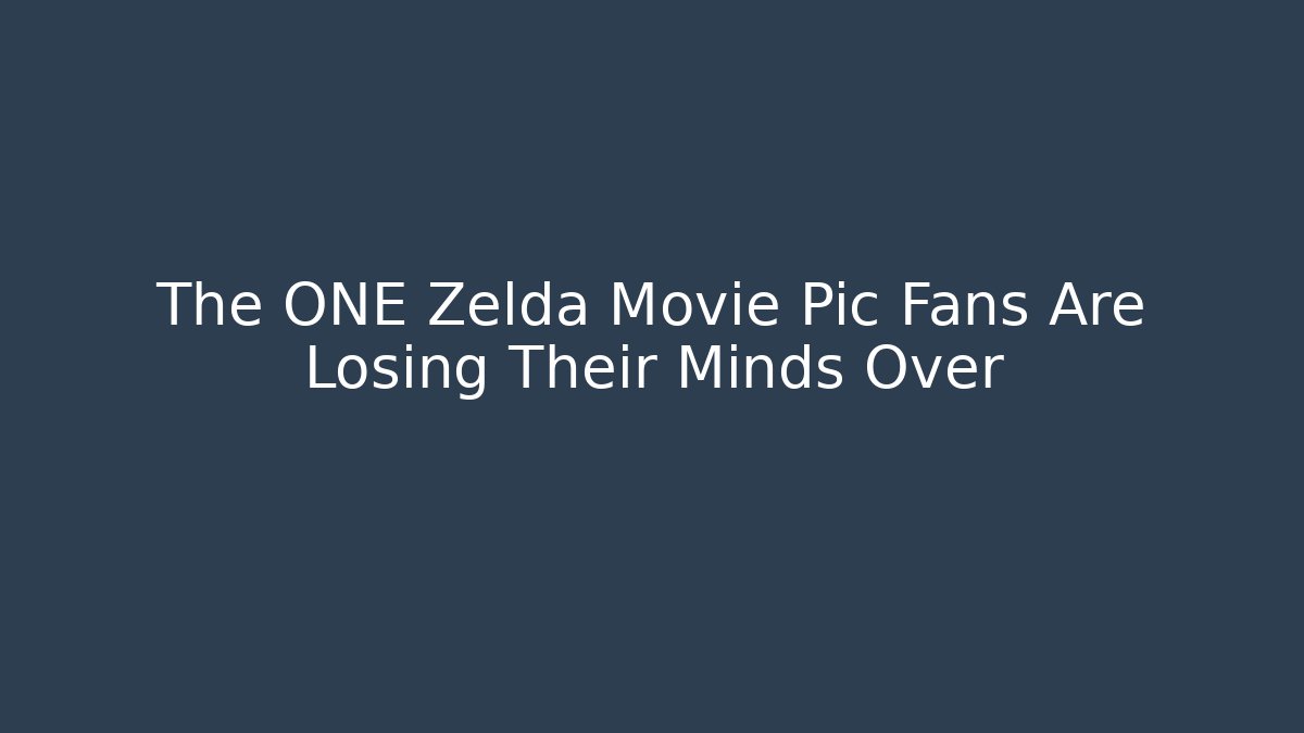 The ONE Zelda Movie Pic Fans Are Losing Their Minds Over
